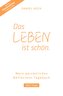 DAS LEBEN IST SCHÖN. Mein persönliches Reflexions-Tagebuch