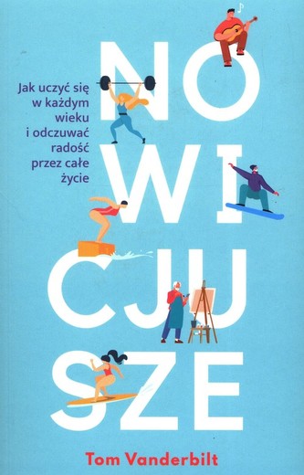 Nowicjusze. Jak uczyć się w każdym wieku i odczuwać radość przez całe życie