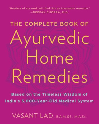 The Complete Book of Ayurvedic Home Remedies: Based on the Timeless Wisdom of India's 5,000-Year-Old Medical System
