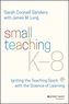 Small Teaching K-8 - Igniting the Teaching Spark with the Science of Learning