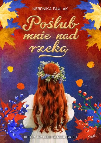 Trylogia Sercowska T.3 Poślub mnie nad rzeką