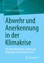 Abwehr und Anerkennung in der Klimakrise