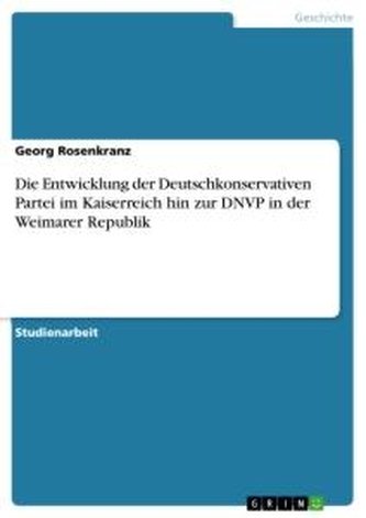 Die Entwicklung der Deutschkonservativen Partei im Kaiserreich hin zur DNVP in der Weimarer Republik