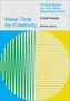 Make Time for Creativity: Finding Space for Your Most Meaningful Work (a Self-Guide)