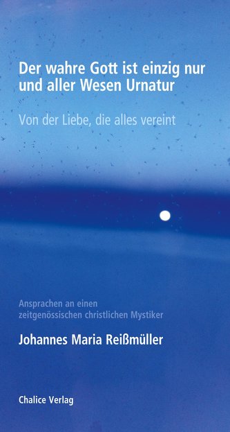 Der wahre Gott ist einzig nur und aller Wesen Urnatur