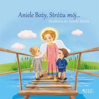 Aniele Boży, Stróżu mój... Modlitwa Aniele Boży, Stróżu mój... Modlitwa