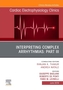 Interpreting Complex Arrhythmias: Part III, An Issue of Cardiac Electrophysiology Clinics