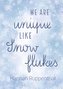 We are unique like Snowflakes