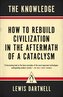 The Knowledge: How to Rebuild Civilization in the Aftermath of a Cataclysm