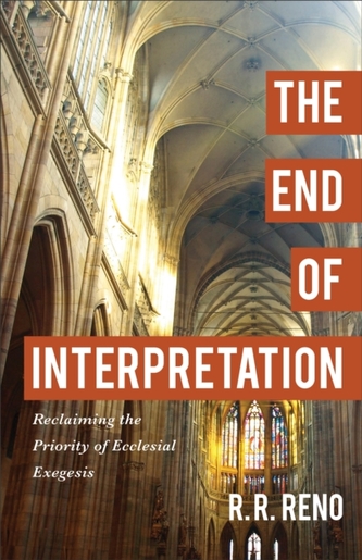 The End of Interpretation - Reclaiming the Priority of Ecclesial Exegesis