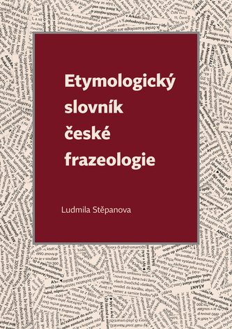 Etymologický slovník české frazeologie Etymologický slovník české frazeologie