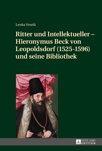 Ritter und Intellektueller ¿ Hieronymus Beck von Leopoldsdorf (1525-1596) und seine Bibliothek