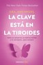 La Clave Está En La Tiroides: Adiós Al Cansancio, La Neblina Mental Y El Sobrepe So... Para Siempre / The Thyroid Connection: Wh