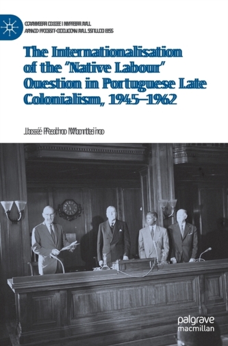 The Internationalisation of the 'Native Labour' Question in Portuguese Late Colonialism, 1945-1962