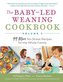 The Baby-Led Weaning Cookbook--Volume 2: 99 More No-Stress Recipes for the Whole Family
