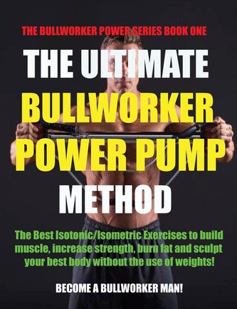 The Ultimate Bullworker Power Pump Method