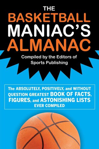The Basketball Maniac's Almanac: The Absolutely, Positively, and Without Question Greatest Book of Fact, Figures, and Astonishin