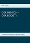 Der Mensch - Der Egoist!