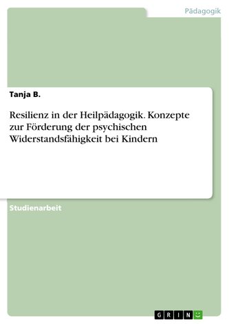 Resilienz in der Heilpädagogik. Konzepte zur Förderung der psychischen Widerstandsfähigkeit bei Kindern
