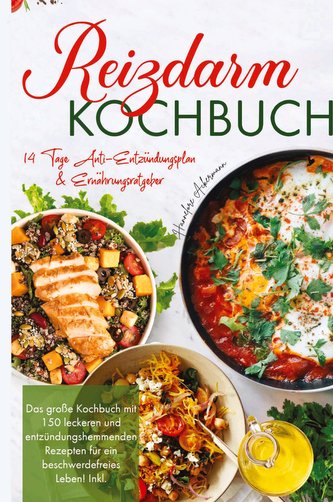 Reizdarm Kochbuch - Das große Kochbuch mit 150 leckeren und entzündungshemmenden Rezepten für ein beschwerdefreies Leben!