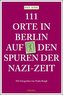 111 Orte in Berlin auf den Spuren der Nazi-Zeit