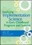 Applying Implementation Science in Early Childhood Programs and Systems