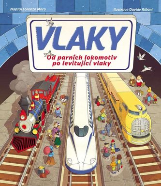 Vlaky. Od parních lokomotiv po levitující vlaky