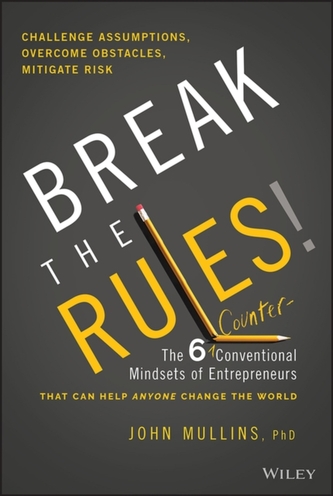 Break the Rules! - The 6 Counter-Conventional Mindsets of Entrepreneurs That Can Help Anyone Change the World