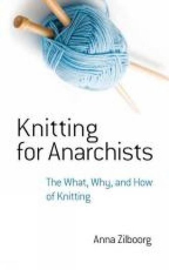 Knitting for Anarchists: The What, Why and How of Knitting