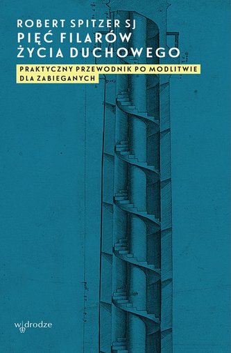 Pięć filarów życia duchowego praktyczny przewodnik po modlitwie dla zabieganych