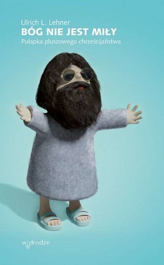 Bóg nie jest miły. Pułapka pluszowego chrześcijaństwa