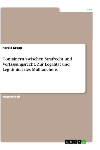 Containern zwischen Strafrecht und Verfassungsrecht. Zur Legalität und Legitimität des Mülltauchens