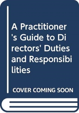 A Practitioner's Guide to Directors' Duties and Responsibilities