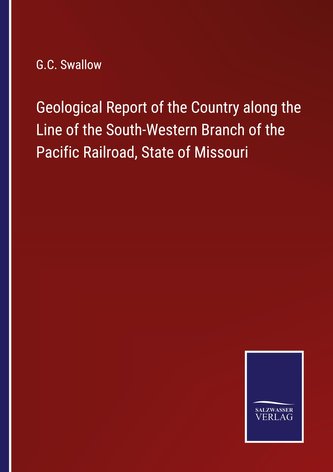 Geological Report of the Country along the Line of the South-Western Branch of the Pacific Railroad, State of Missouri