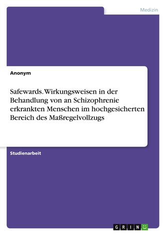 Safewards. Wirkungsweisen in der Behandlung von an Schizophrenie erkrankten Menschen im hochgesicherten Bereich des Maßregelvoll