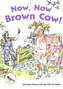 Now, Now Brown Cow!