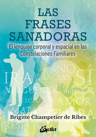 Las frases sanadoras : el lenguaje corporal y espacial en las constelaciones familiares
