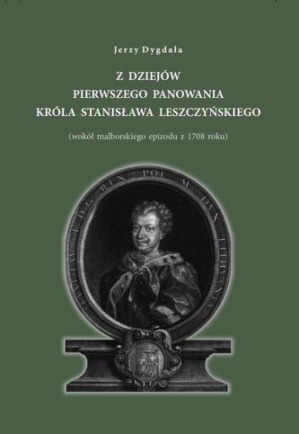 Z dziejów pierwszego panowania króla Stanisława Leszczyńskiego