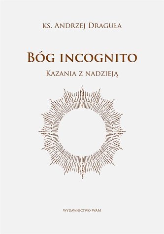 Bóg incognito. Kazania z nadzieją Bóg incognito. Kazania z nadzieją