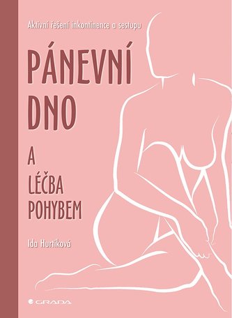 Pánevní dno a léčba pohybem - Aktivní řešení inkontinence a sestupu Pánevní dno a léčba pohybem - Aktivní řešení inkontinence a sestupu