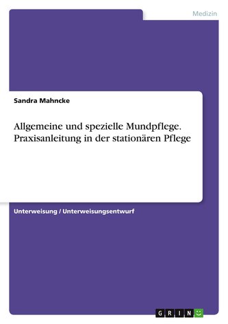Allgemeine und spezielle Mundpflege. Praxisanleitung in der stationären Pflege