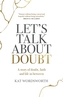 Let's Talk About Doubt - A story of doubt, faith and life in between