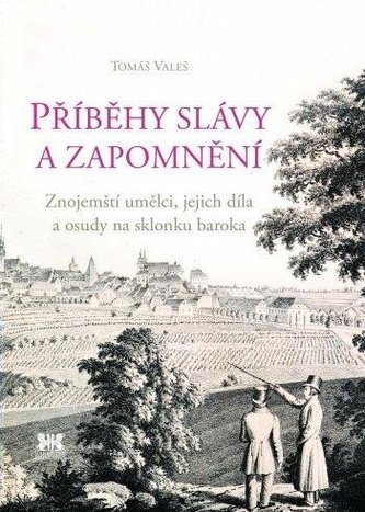 Příběhy slávy a zapomnění - Znojemští umělci, jejich díla a osudy na sklonku baroka