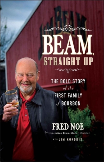Beam Straight Up - The Bold Story of the First Family of Bourbon