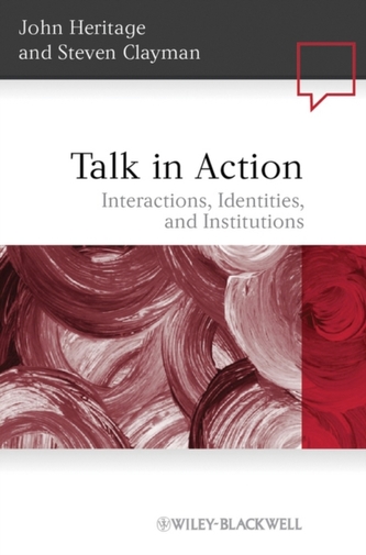 Talk in Action - Interactions, Identities, and Institutions