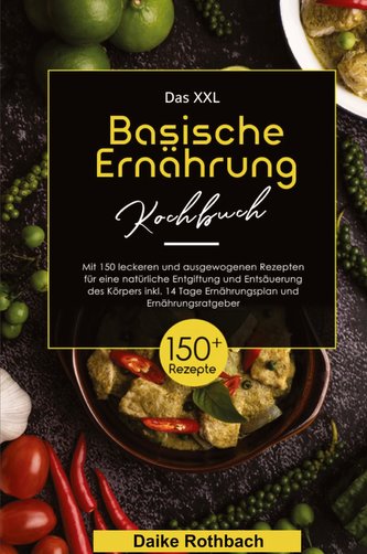 Das XXL Basische Ernährung Kochbuch! Inklusive 14 Tage Ernährungsplan und Ernährungsratgeber! 1. Auflage