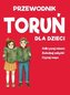 Toruń dla dzieci - mapa + przewodnik