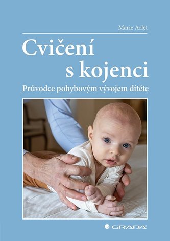 Cvičení s kojenci - Průvodce pohybovým vývojem dítěte Cvičení s kojenci - Průvodce pohybovým vývojem dítěte