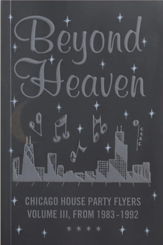 Beyond Heaven: Chicago House Party Flyers Volume III, From 1983-1992