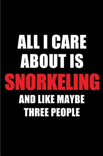 All I Care about Is Snorkeling and Like Maybe Three People: Blank Lined 6x9 Snorkeling Passion and Hobby Journal/Notebooks for P